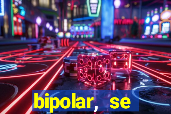 bipolar, se arrepende do que faz